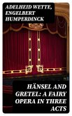 Hänsel and Gretel: A Fairy Opera in Three Acts (eBook, ePUB)