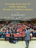 Overcome Your Fear Of Public Speaking - Become A Confident Speaker (eBook, ePUB)