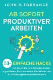 Ab sofort produktiver arbeiten: 50+ einfache Hacks, mit denen Sie Ihre Aufgaben besser organisieren, Prokrastination überwinden und Ihr Zeitmanagement perfektionieren (eBook, ePUB)