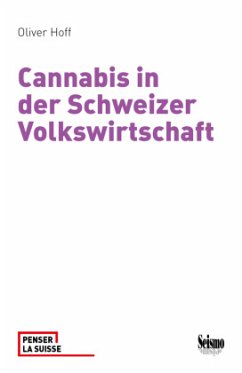 Cannabis in der Schweizer Volkswirtschaft. Ökonomische Effekte aktueller und alternativer Regulierung - Hoff, Oliver