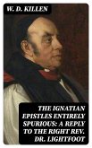 The Ignatian Epistles Entirely Spurious: A Reply to the Right Rev. Dr. Lightfoot (eBook, ePUB)