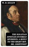 The Ignatian Epistles Entirely Spurious: A Reply to the Right Rev. Dr. Lightfoot (eBook, ePUB)