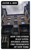 How the Other Half Lives: Studies Among the Tenements of New York (eBook, ePUB)