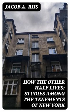 How the Other Half Lives: Studies Among the Tenements of New York (eBook, ePUB) - Riis, Jacob A.