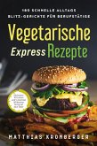 Vegetarische Express-Rezepte: 180 schnelle Alltags-Blitz-Gerichte für Berufstätige. Höchstens 10 Zutaten und in maximal 30 Minuten fertig auf dem Teller (eBook, ePUB)