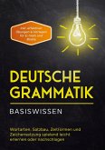 Deutsche Grammatik - Basiswissen: Wortarten, Satzbau, Zeitformen und Zeichensetzung spielend leicht erlernen oder nachschlagen - inkl. effektiver Übungen & Vorlagen für Emails und Briefe Deutsche Grammatik - Basiswissen: Wortarten, Satzbau, Zeitformen und Zeichensetzung spielend leicht erlernen oder nachschlagen - inkl. effektiver Übungen & Vorlagen für Emails und Briefe
