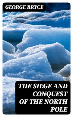 The Siege and Conquest of the North Pole (eBook, ePUB) - Bryce, George