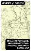 The 125th Regiment, Illinois Volunteer Infantry: Attention Batallion! (eBook, ePUB)