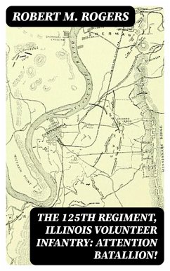 The 125th Regiment, Illinois Volunteer Infantry: Attention Batallion! (eBook, ePUB) - Rogers, Robert M.