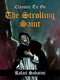 The Strolling Saint -- Being the Confessions of the High & Mighty Agostino D'Anguissola Tyrant of Mondolfo & Lord of Carmina, in the State of Piacenza. (eBook, ePUB) - Sabatini, Rafael