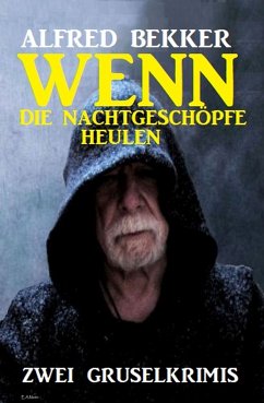 Wenn die Nachtgeschöpfe heulen: Zwei Gruselkrimis (eBook, ePUB) - Bekker, Alfred