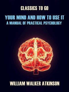 Your Mind and How to Use It A Manual of Practical Psychology (eBook, ePUB) - Atkinson, William Walker
