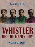 Whistler, or, the Manly Boy (eBook, ePUB)