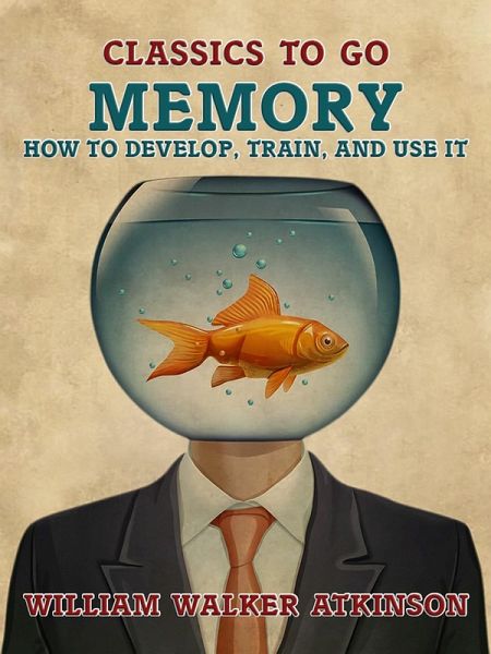 Memory How to Develop, Train, and Use It (eBook, ePUB) Memory How to Develop, Train, and Use It (eBook, ePUB)