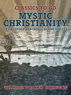Mystic Christianity, or The Inner Teachings of the Master (eBook, ePUB) - Atkinson, William Walker