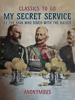 My Secret Service, By the Man Who Dined with the Kaiser (eBook, ePUB) - Anonymous