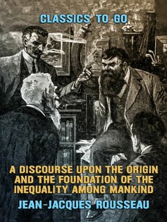 A Discourse Upon the Origin and the Foundation of the Inequality Among Mankind (eBook, ePUB) - Rousseau, Jean-Jacques