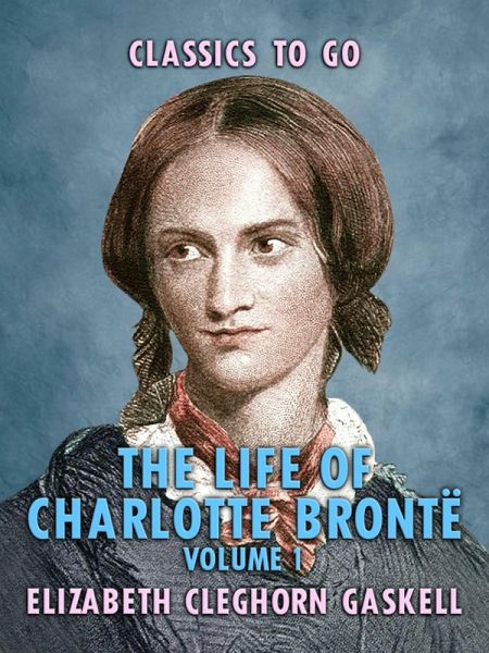 The Life of Charlotte Brontë - Volume 1 (eBook, ePUB) The Life of Charlotte Brontë - Volume 1 (eBook, ePUB)
