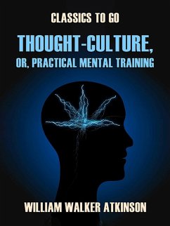 Thought-Culture, or, Practical Mental Training (eBook, ePUB) - Atkinson, William Walker