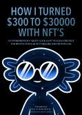 How I Turned $300 To $30,000 With NFTs (eBook, ePUB)