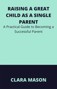 Raising a Great Child as a Single Parent (eBook, ePUB) - Mason, Clara