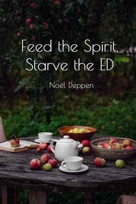 Feed the Spirit Starve the ED (eBook, ePUB) Feed the Spirit Starve the ED (eBook, ePUB)