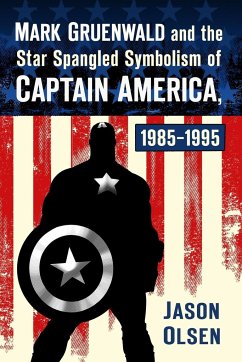 Mark Gruenwald and the Star Spangled Symbolism of Captain America, 1985-1995 - Olsen, Jason