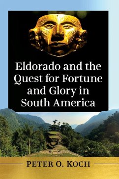 Eldorado and the Quest for Fortune and Glory in South America - Koch, Peter O.