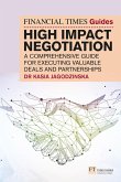 The Financial Times Guide to High Impact Negotiation: A comprehensive guide for successfully executing deals and partnerships