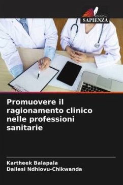 Promuovere il ragionamento clinico nelle professioni sanitarie - Balapala, Kartheek;Ndhlovu-Chikwanda, Dailesi