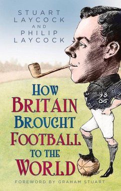How Britain Brought Football to the World - Laycock, Stuart; Laycock, Philip
