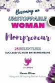 Becoming an UNSTOPPABLE WOMAN Mompreneur: 25 Relentless Successful Mom Entrepreneurs