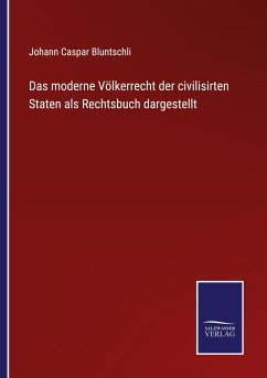 Das moderne Völkerrecht der civilisirten Staten als Rechtsbuch dargestellt - Bluntschli, Johann Caspar