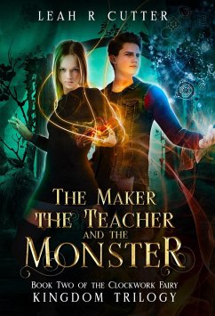 The Maker, the Teacher, and the Monster (The Clockwork Fairy Kingdom, #2) (eBook, ePUB) - Cutter, Leah R