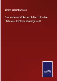 Das moderne Völkerrecht der civilisirten Staten als Rechtsbuch dargestellt - Bluntschli, Johann Caspar