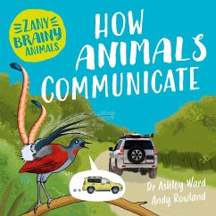 Zany Brainy Animals: How Animals Communicate - Ward, Ashley