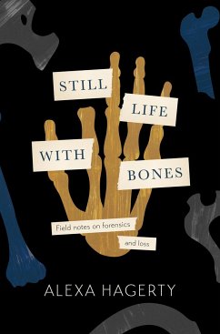 Still Life with Bones: A forensic quest for justice among Latin America's mass graves - Hagerty, Dr Alexa