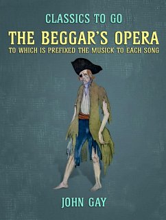The Beggar's Opera, to which is prefixed the Musick to Each Song (eBook, ePUB) - Gay, John