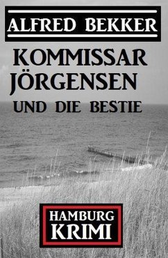 Kommissar Jörgensen und die Bestie: Kommissar Jörgensen Hamburg Krimi (eBook, ePUB) - Bekker, Alfred
