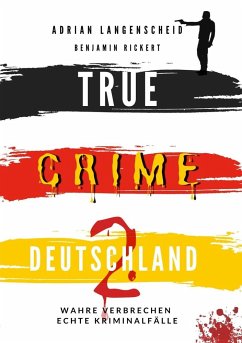 TRUE CRIME DEUTSCHLAND 2 Wahre Verbrechen ¿ Echte Kriminalfälle - Langenscheid, Adrian; Rickert, Benjamin; Horst, Harmke