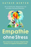 Empathie ohne Stress: Wie du Menschen mit deinem Mitgefühl hilfst und dich vor negativen Emotionen schützt   Ein praktischer Wegweiser für sensible Persönlichkeiten (eBook, ePUB)