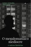 O megalomaníaco medíocre e outras histórias (eBook, ePUB)