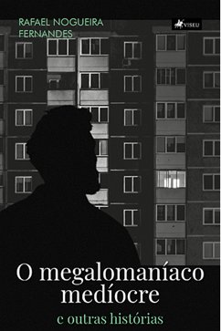 O megalomaníaco medíocre e outras histórias (eBook, ePUB) - Fernandes, Rafael Nogueira