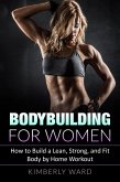 Bodybuilding for Women: How to Build a Lean, Strong, and Fit Body by Home Workout (eBook, ePUB)