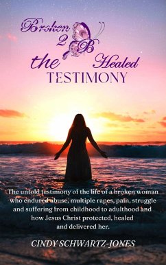 Broken 2 B Healed: The Testimony (eBook, ePUB) - Schwartz-Jones, Cindy