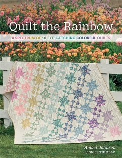 Quilt the Rainbow: A Spectrum of 10 Eye-Catching Colorful Quilts - Johnson, Amber