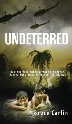Undeterred: How One Determined Vietnamese Orphan Carved Out a Place for Himself in America - Carlin, Bruce