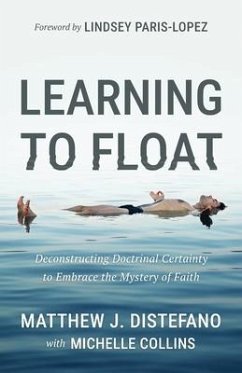 Learning to Float: Deconstructing Doctrinal Certainty to Embrace the Mystery of Faith - Distefano, Matthew J.; Collins, Michelle