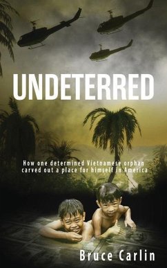 Undeterred: How One Determined Vietnamese Orphan Carved Out a Place for Himself in America - Carlin, Bruce