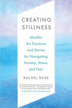 Creating Stillness: Mindful Art Practices and Stories for Navigating Anxiety, Stress, and Fear - Rose, Rachel